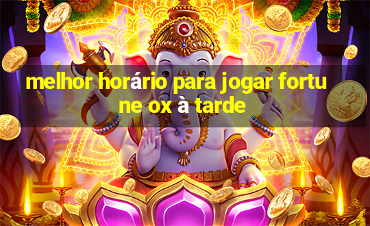 melhor horário para jogar fortune ox à tarde