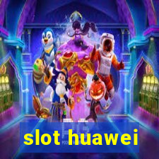 slot huawei