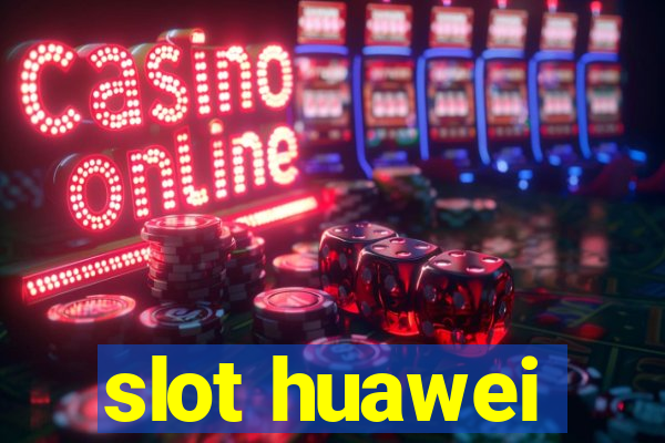 slot huawei