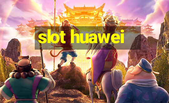 slot huawei