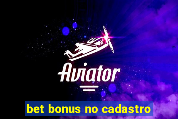 bet bonus no cadastro