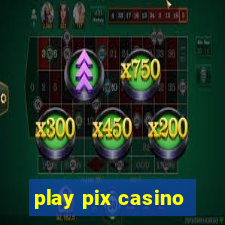 play pix casino