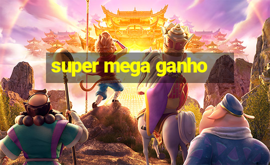 super mega ganho