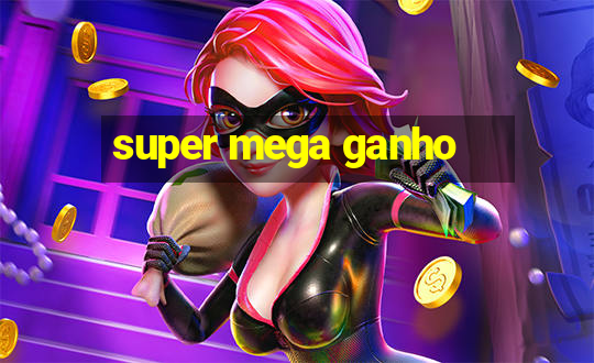 super mega ganho