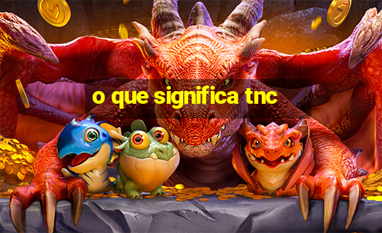 o que significa tnc