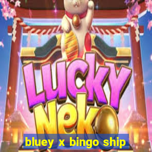 bluey x bingo ship