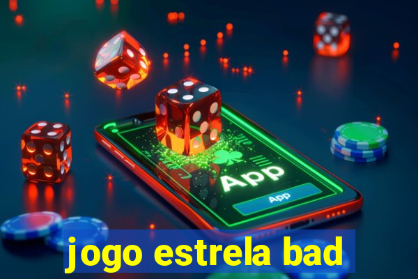 jogo estrela bad