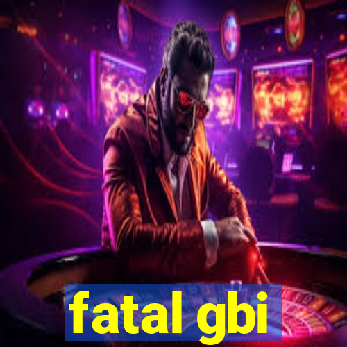 fatal gbi