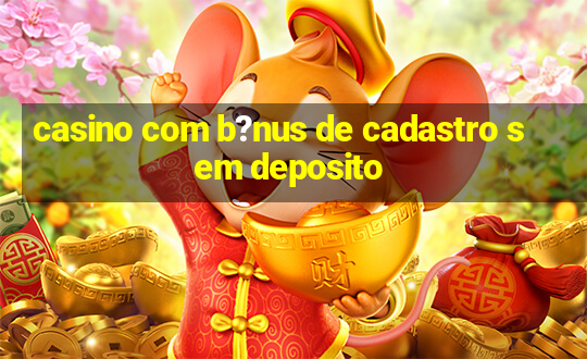 casino com b?nus de cadastro sem deposito