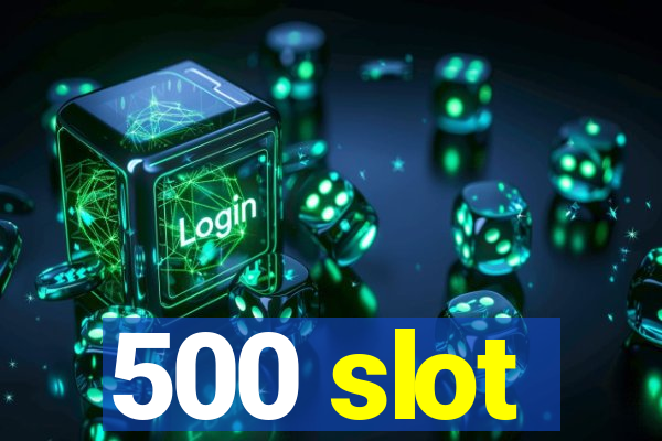 500 slot