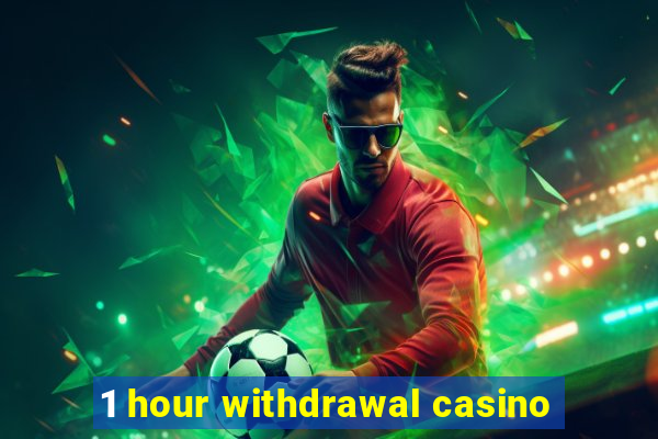 1 hour withdrawal casino