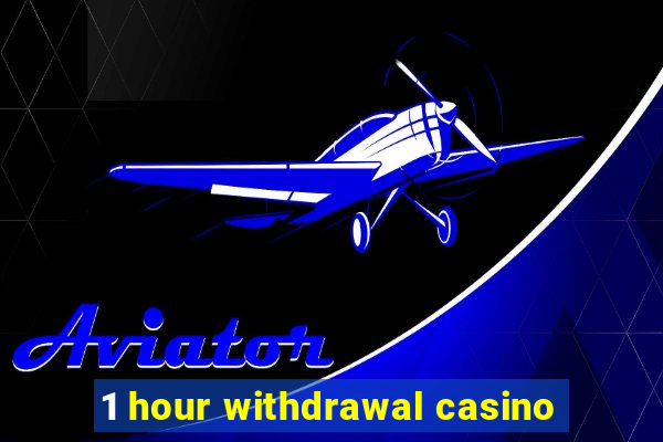 1 hour withdrawal casino