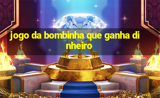 jogo da bombinha que ganha dinheiro