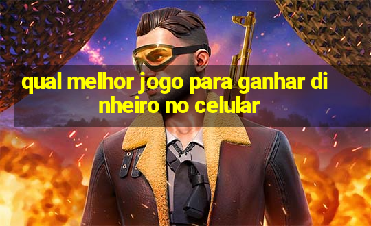 qual melhor jogo para ganhar dinheiro no celular