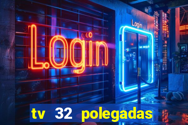 tv 32 polegadas casas bahia