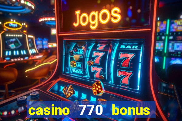 casino 770 bonus code 25€