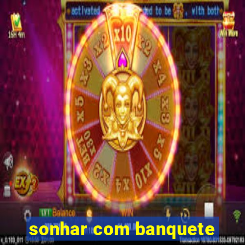 sonhar com banquete