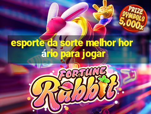 esporte da sorte melhor horário para jogar