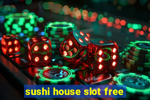 sushi house slot free