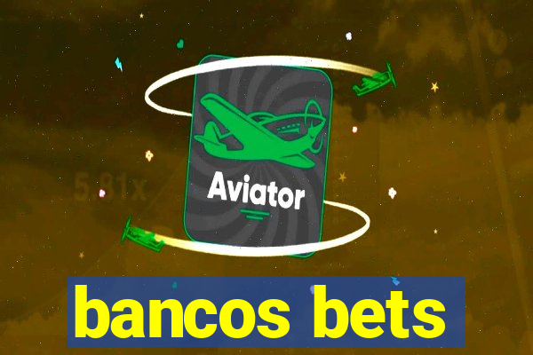 bancos bets