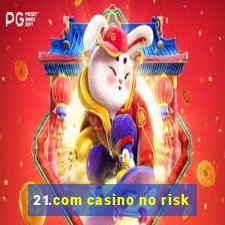 21.com casino no risk