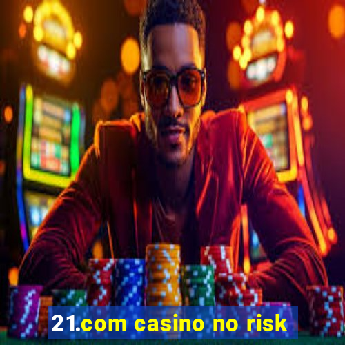 21.com casino no risk