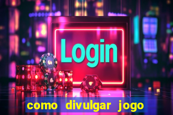 como divulgar jogo de aposta