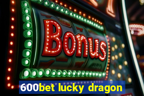 600bet lucky dragon