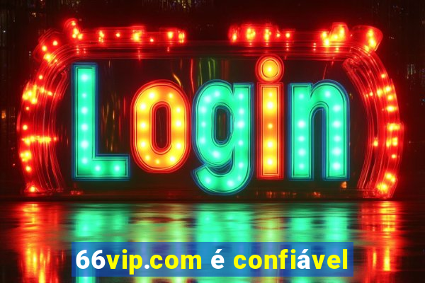 66vip.com é confiável