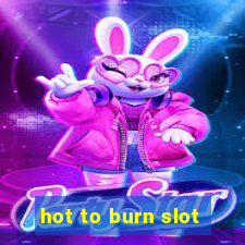 hot to burn slot