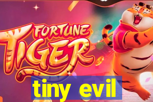 tiny evil