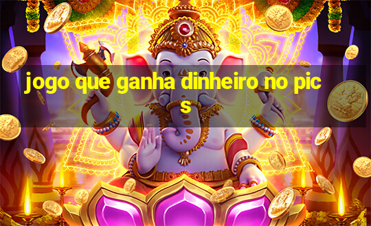 jogo que ganha dinheiro no pics