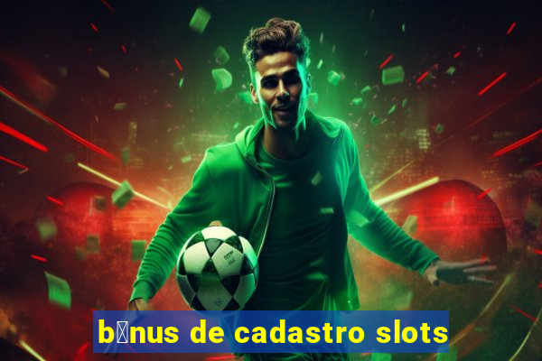 b么nus de cadastro slots