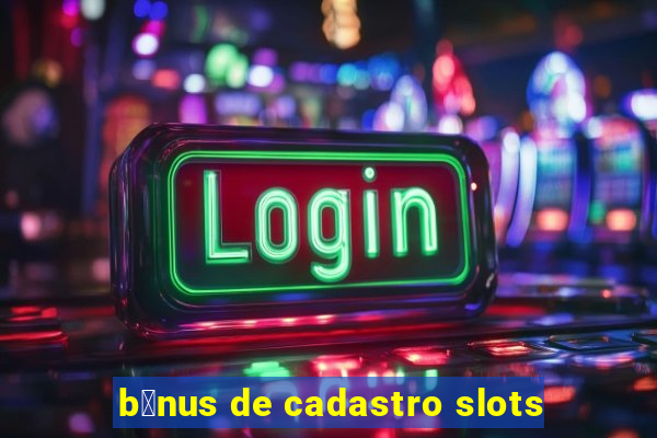 b么nus de cadastro slots