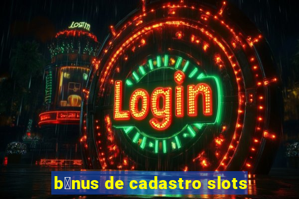 b么nus de cadastro slots