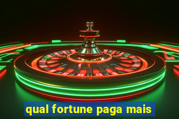 qual fortune paga mais