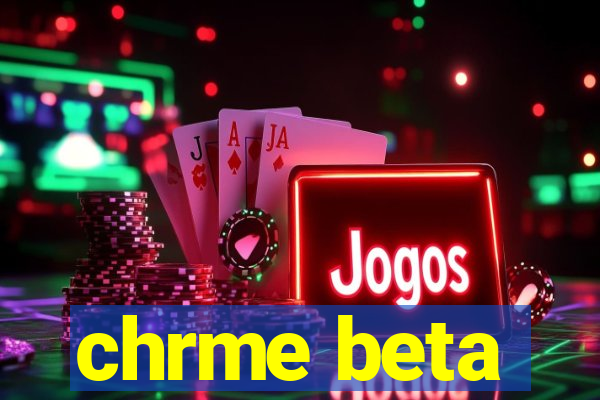 chrme beta