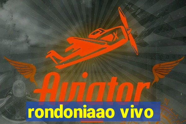 rondoniaao vivo