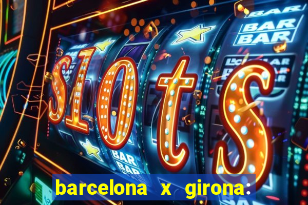 barcelona x girona: onde assistir