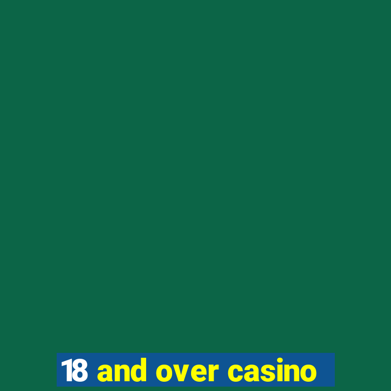 18 and over casino