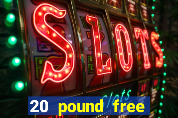 20 pound free casino no deposit