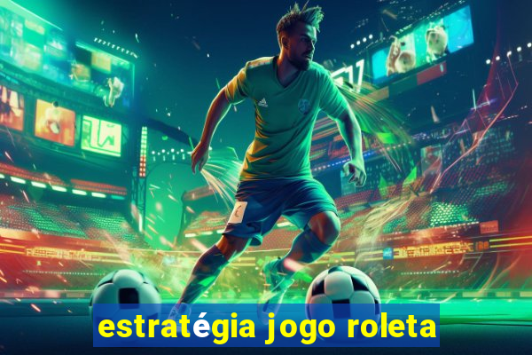 estratégia jogo roleta