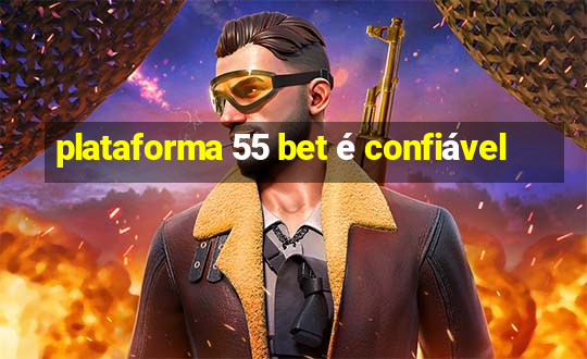 plataforma 55 bet é confiável