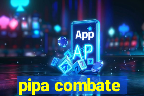 pipa combate