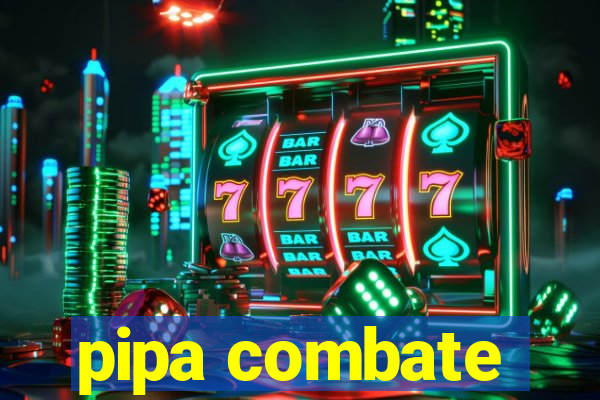 pipa combate