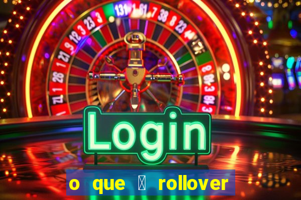 o que 茅 rollover de aposta