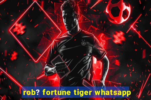 rob? fortune tiger whatsapp