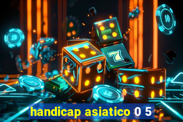 handicap asiatico 0 5