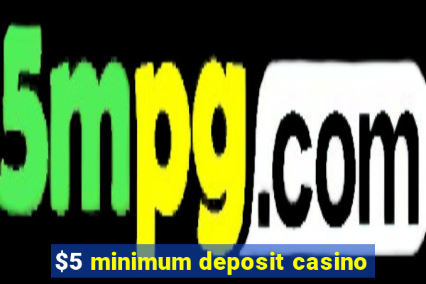 $5 minimum deposit casino