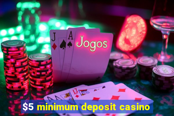 $5 minimum deposit casino